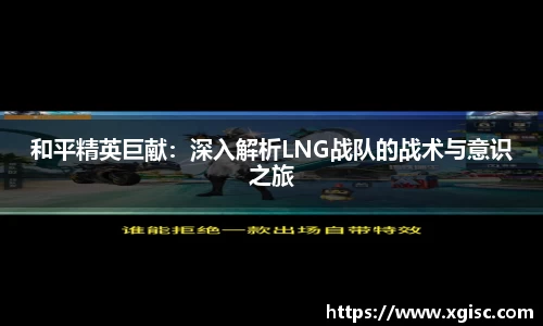 和平精英巨献：深入解析LNG战队的战术与意识之旅