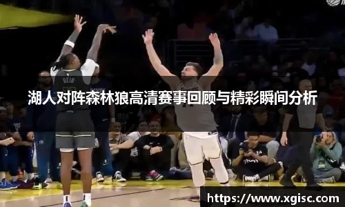 湖人对阵森林狼高清赛事回顾与精彩瞬间分析